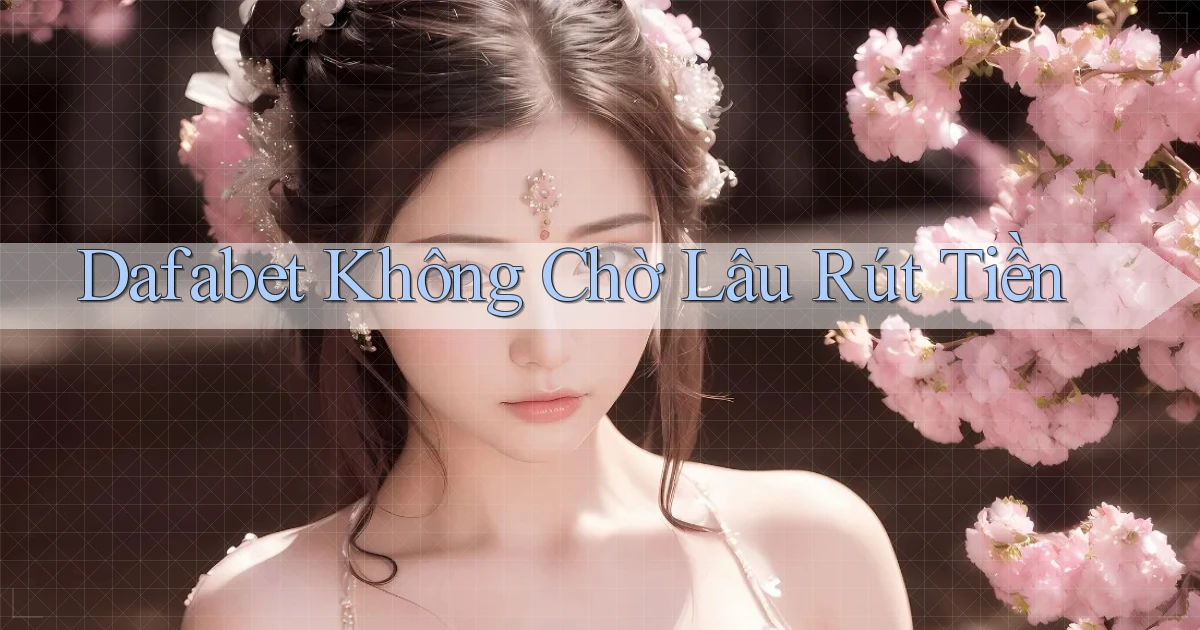 dafabet không chờ lâu rút tiền