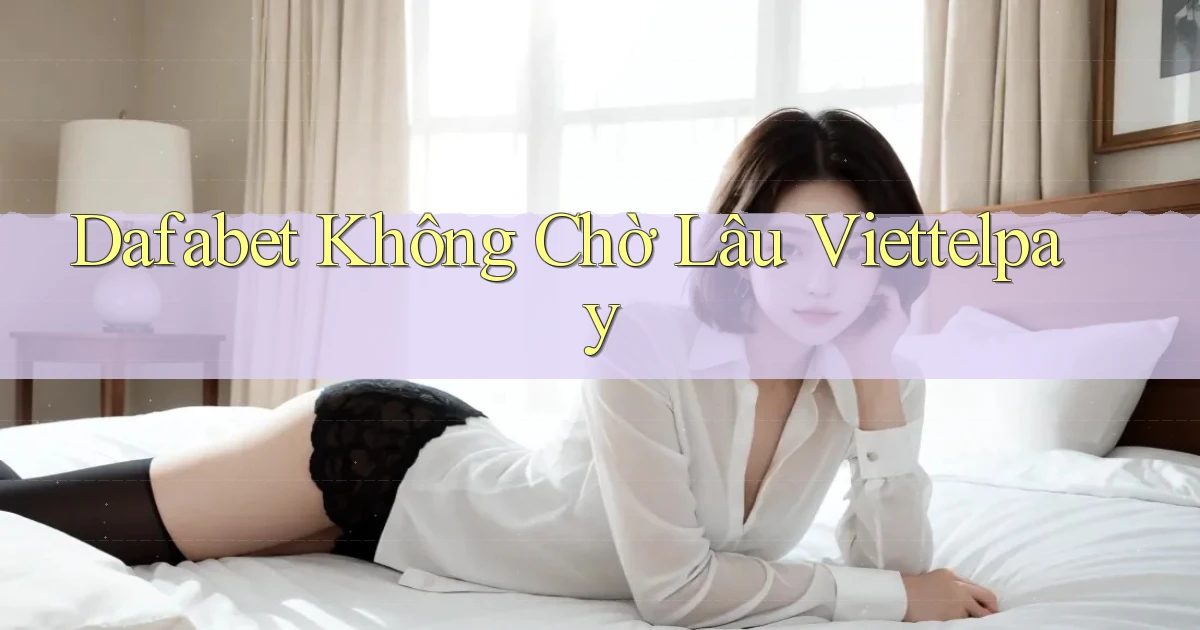 dafabet không chờ lâu viettelpay