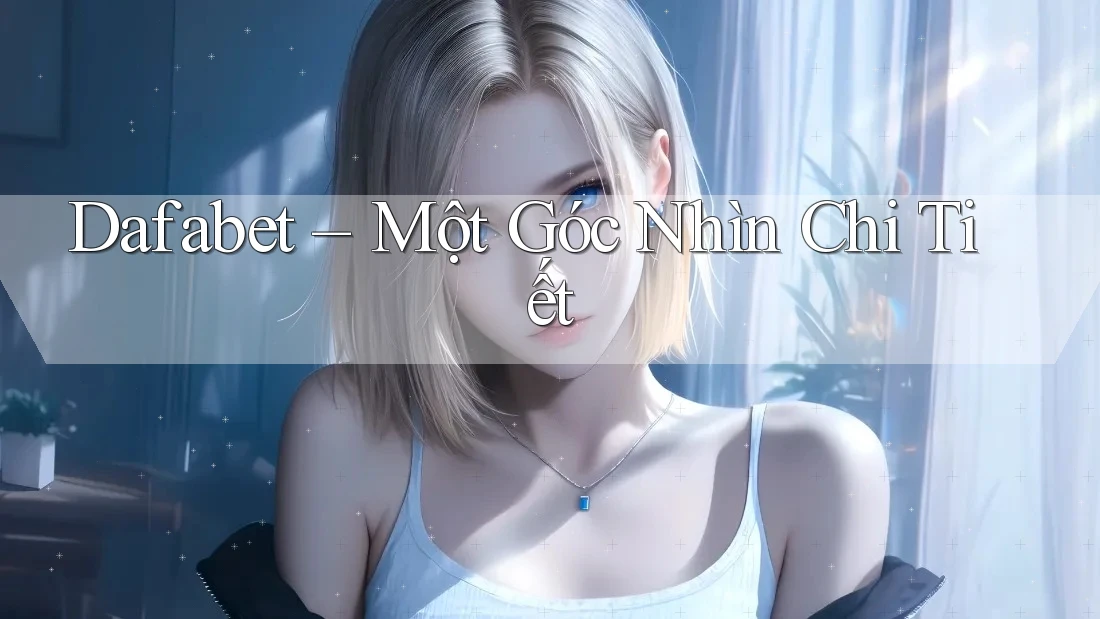Dafabet – Một Góc Nhìn Chi Tiết