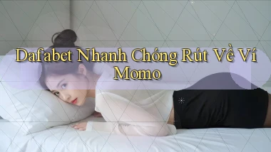 dafabet nhanh chóng rút về ví momo