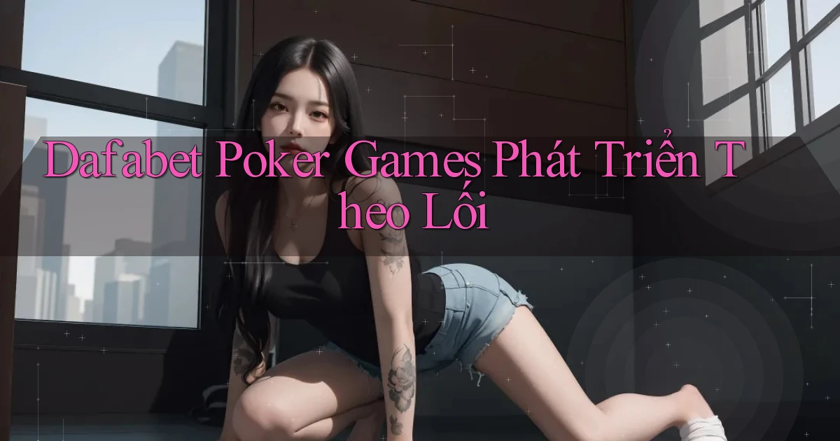 dafabet  poker games phát triển theo lối