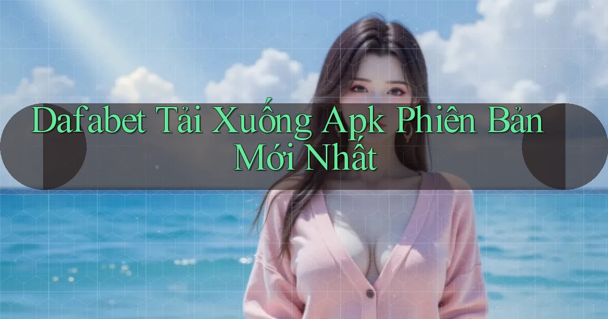 dafabet  tải xuống apk phiên bản mới nhất