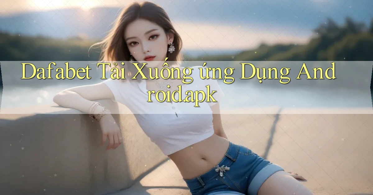 dafabet Tải xuống ứng dụng Android.apk