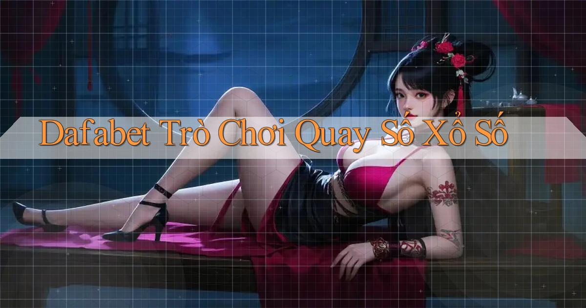 dafabet  trò chơi quay số xổ số