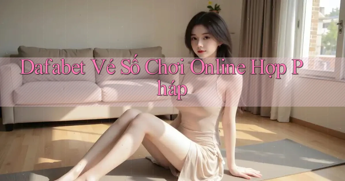dafabet  vé số chơi online hợp pháp