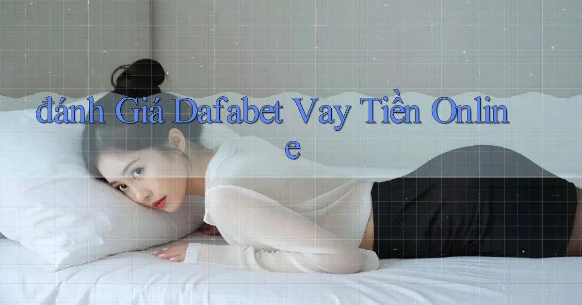 đánh giá dafabet vay tiền online