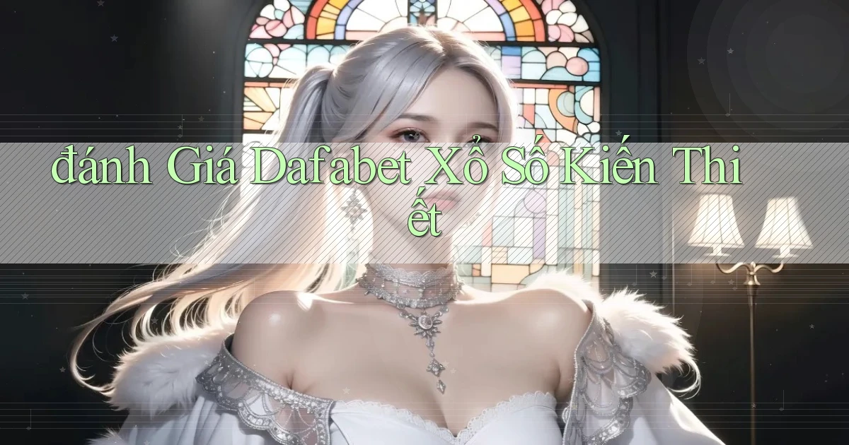 đánh giá dafabet xổ số kiến thiết