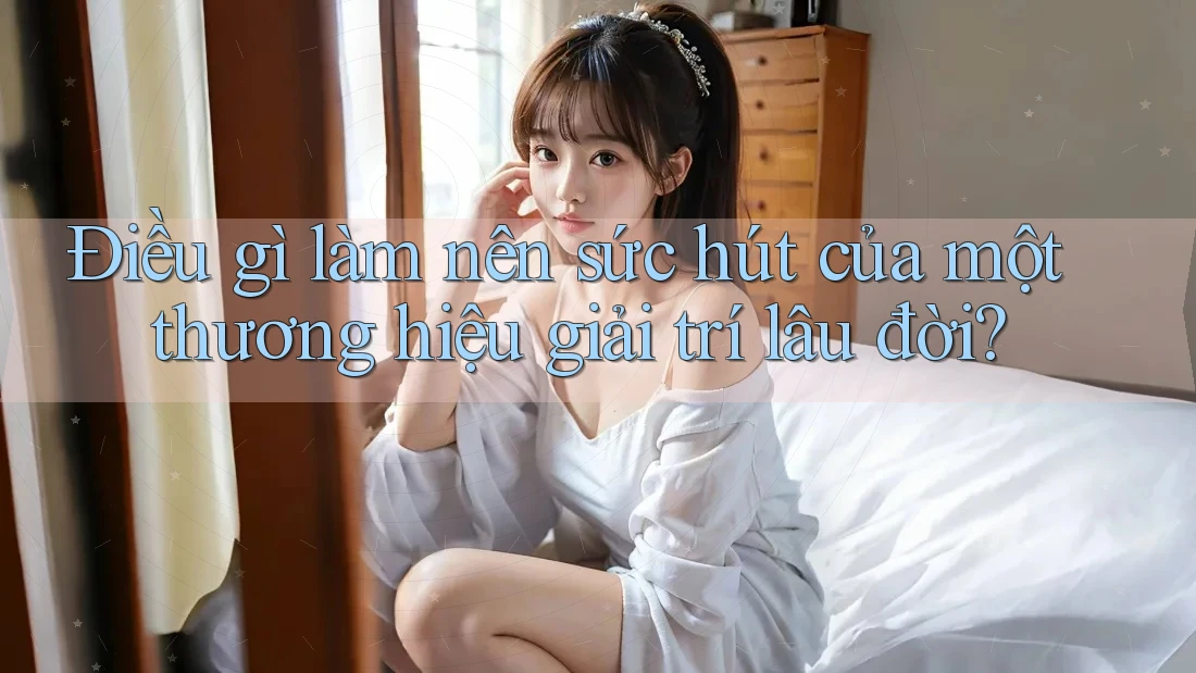 Điều gì làm nên sức hút của một thương hiệu giải trí lâu đời?