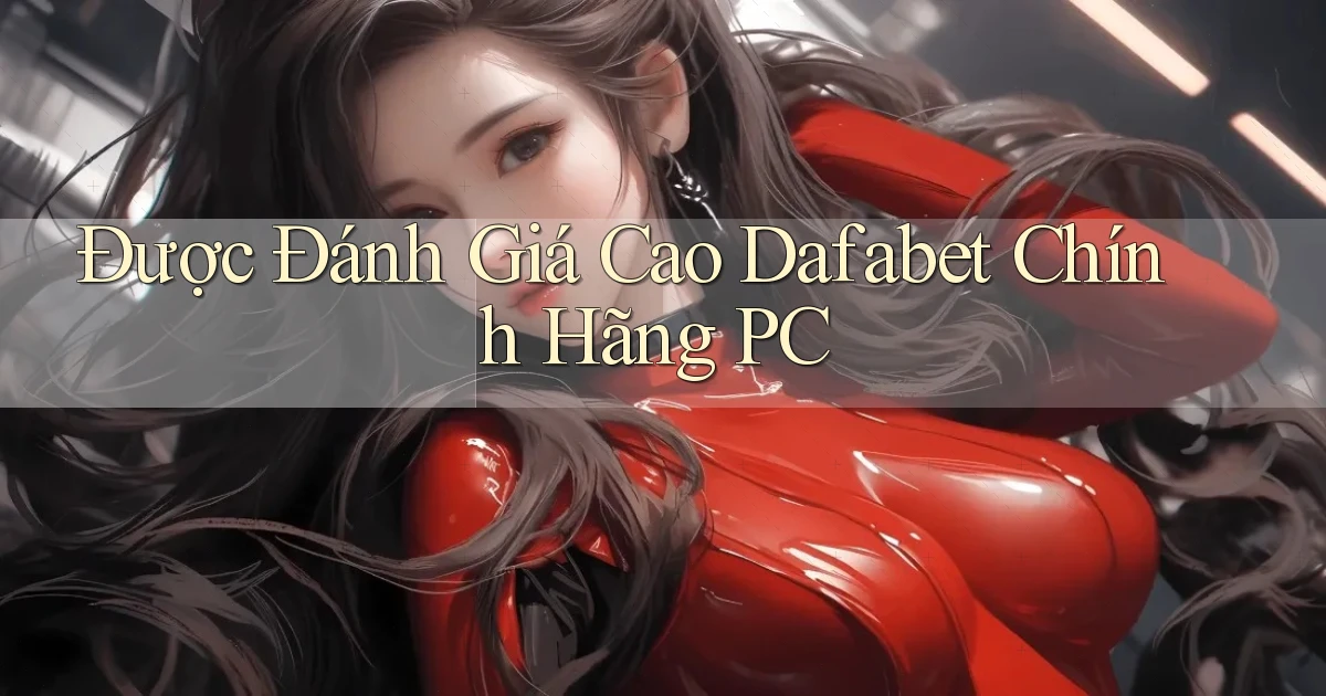 được đánh giá cao dafabet chính hãng pc