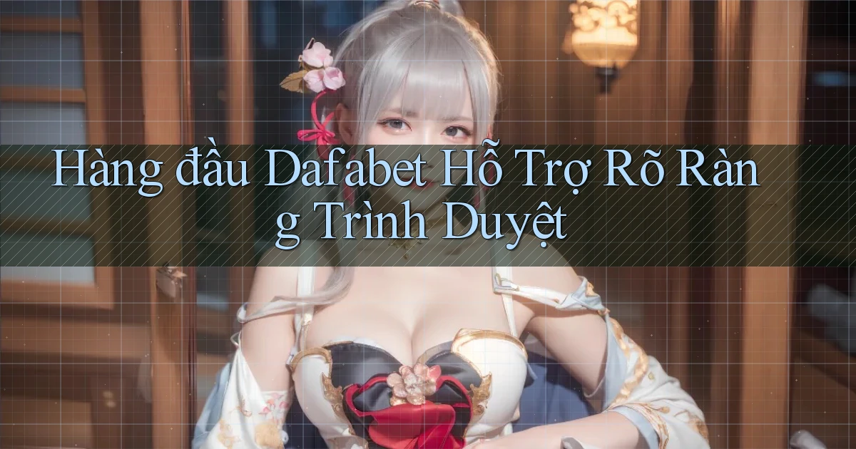 hàng đầu dafabet hỗ trợ rõ ràng trình duyệt