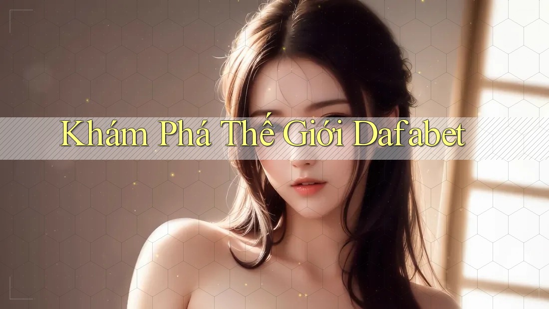 Khám Phá Thế Giới Dafabet