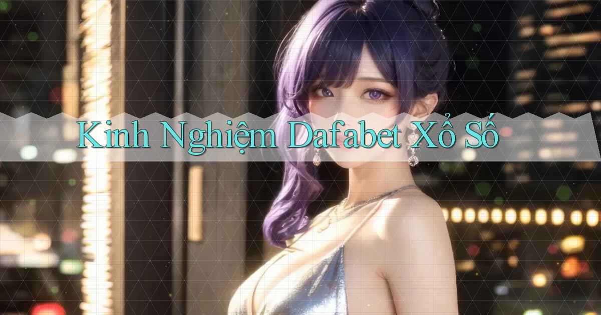 kinh nghiệm dafabet xổ số