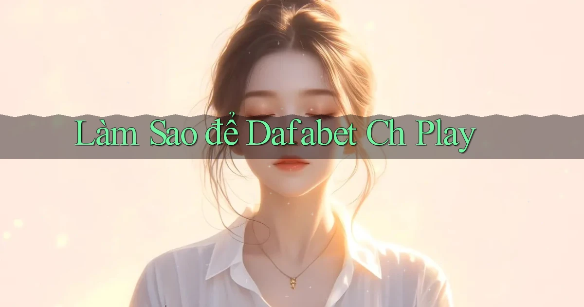 làm sao để dafabet ch play