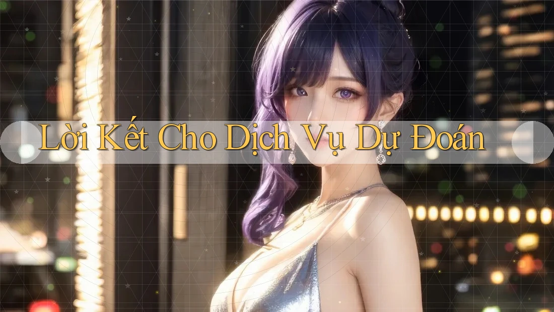 Lời Kết Cho Dịch Vụ Dự Đoán