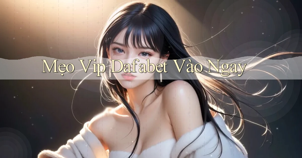 mẹo vip dafabet vào ngay