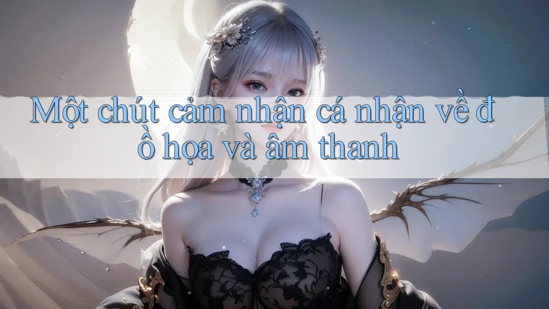 Một chút cảm nhận cá nhận về đồ họa và âm thanh
