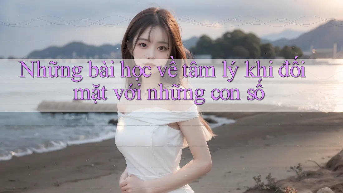 Những bài học về tâm lý khi đối mặt với những con số