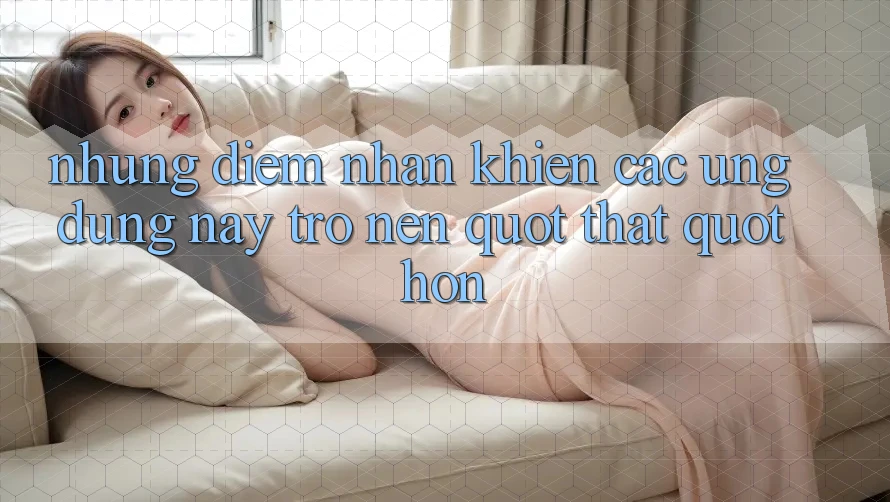 Những điểm nhấn khiến các ứng dụng này trở nên " thật" hơn