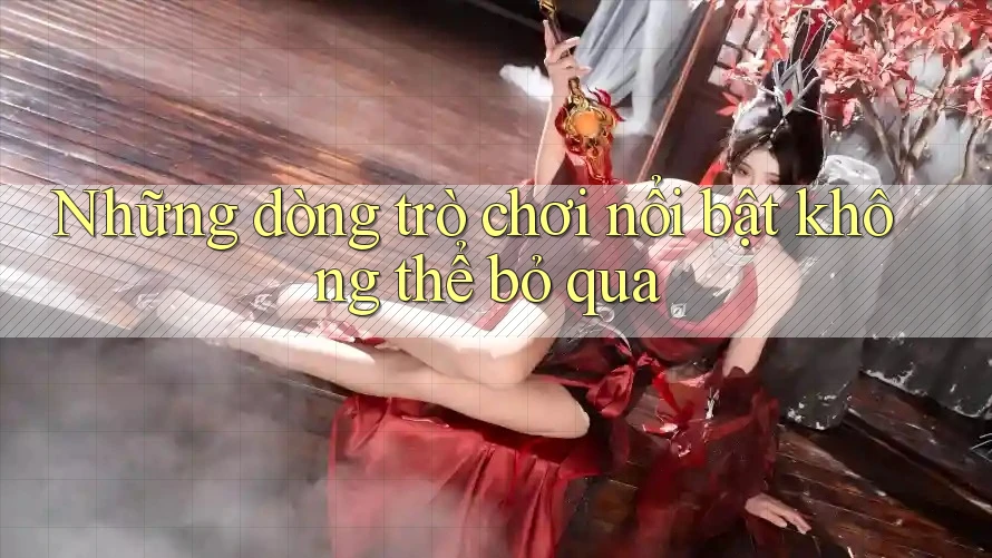 Những dòng trò chơi nổi bật không thể bỏ qua