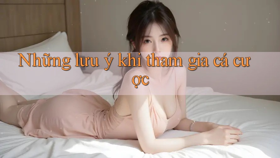 Những lưu ý khi tham gia cá cược