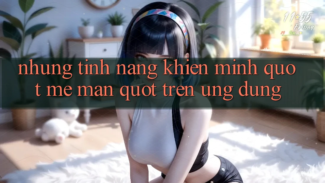 Những tính năng khiến mình " mê mẩn" trên ứng dụng