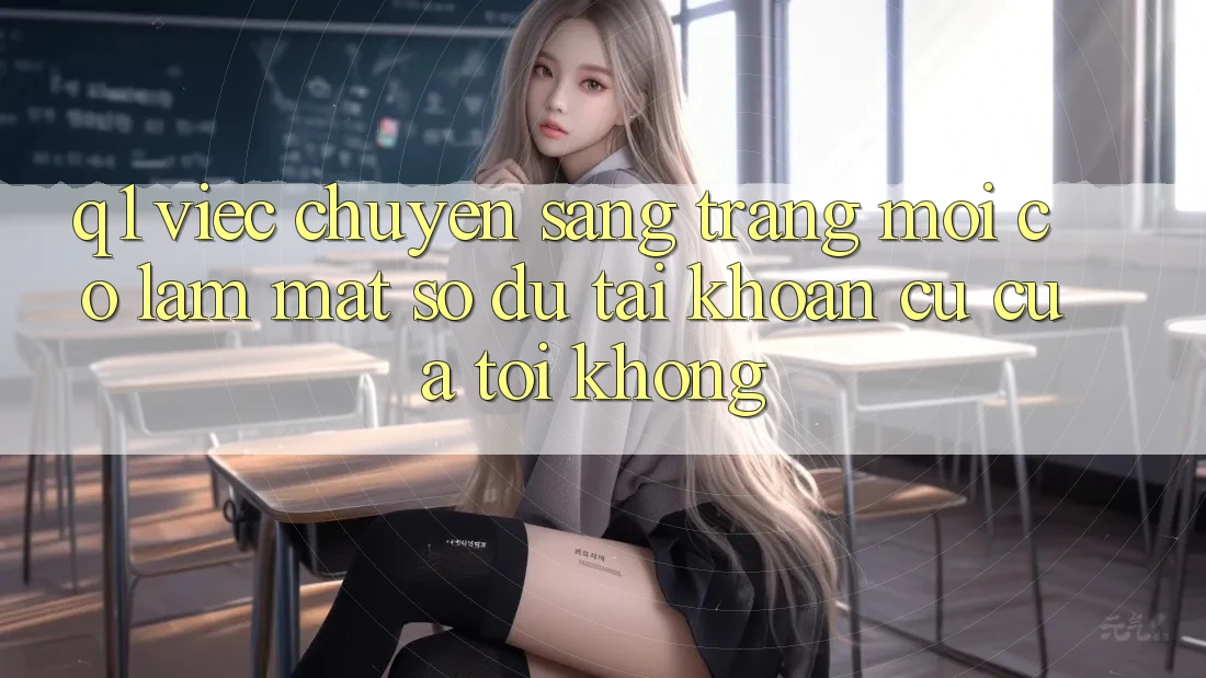 Q1: Việc chuyển sang trang mới có làm mất số dư tài khoản cũ của tôi không?