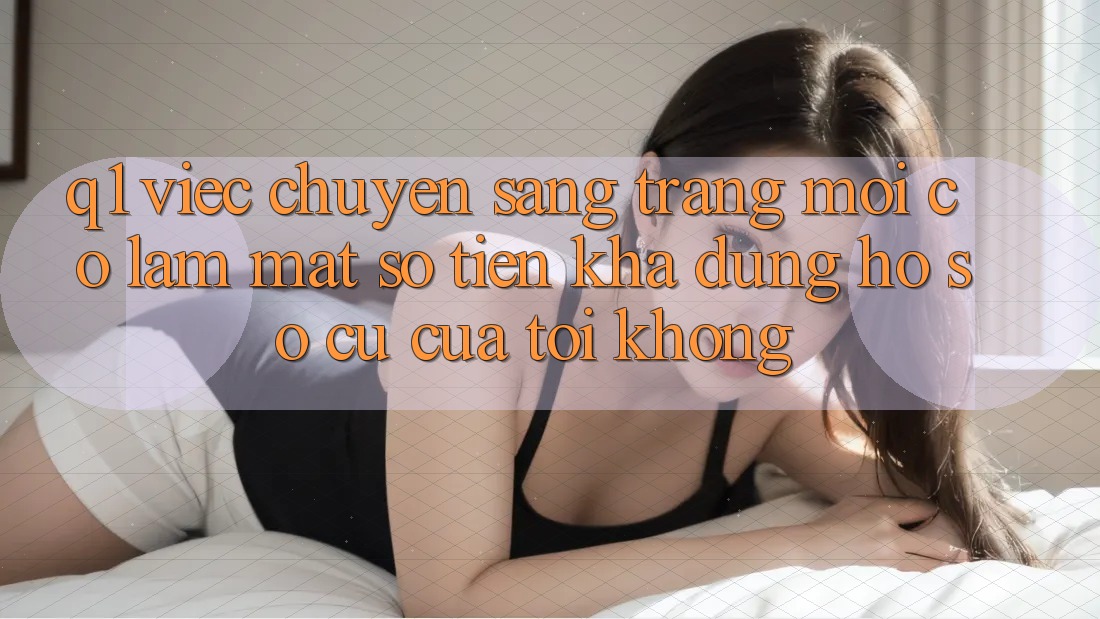 Q1: Việc chuyển sang trang mới có làm mất số tiền khả dụng hồ sơ cũ của tôi không?