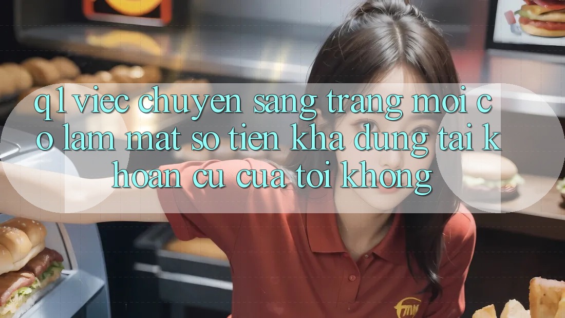 Q1: Việc chuyển sang trang mới có làm mất số tiền khả dụng tài khoản cũ của tôi không?