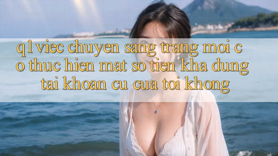 Q1: Việc chuyển sang trang mới có thực hiện mất số tiền khả dụng tài khoản cũ của tôi không?
