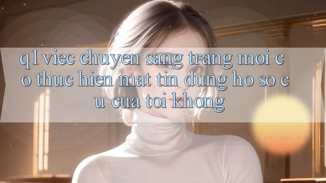 Q1: Việc chuyển sang trang mới có thực hiện mất tín dụng hồ sơ cũ của tôi không?