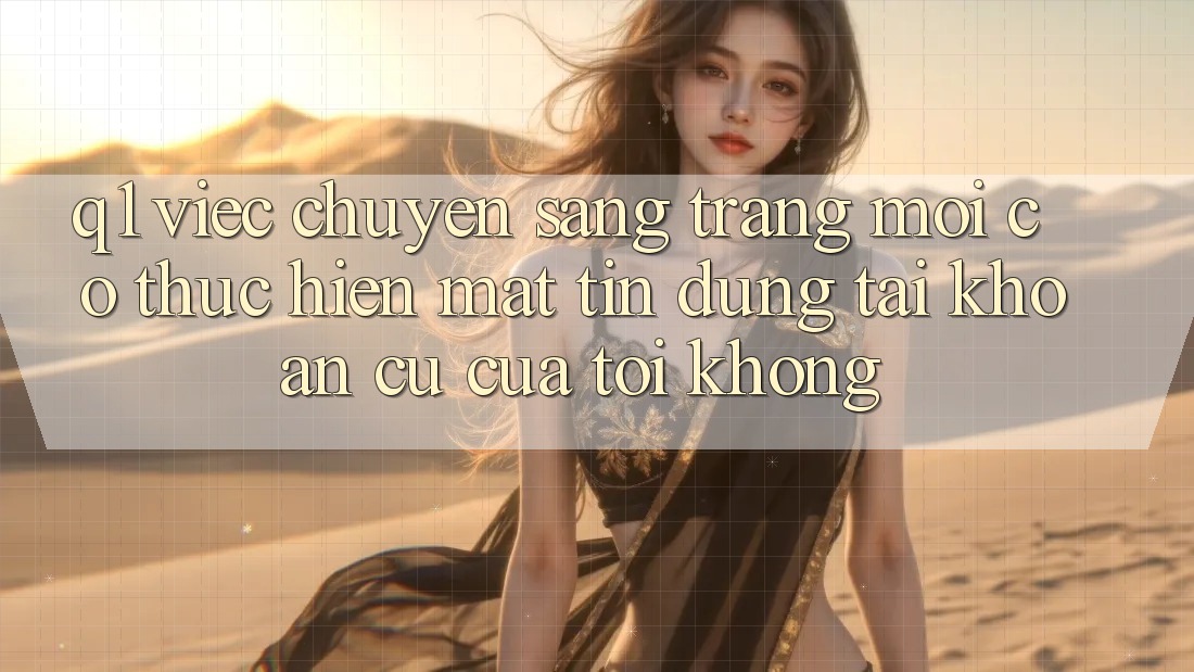 Q1: Việc chuyển sang trang mới có thực hiện mất tín dụng tài khoản cũ của tôi không?
