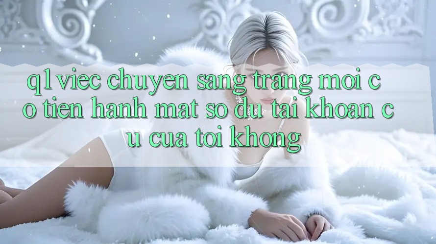 Q1: Việc chuyển sang trang mới có tiến hành mất số dư tài khoản cũ của tôi không?