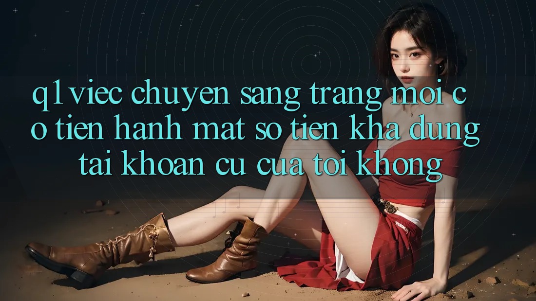 Q1: Việc chuyển sang trang mới có tiến hành mất số tiền khả dụng tài khoản cũ của tôi không?