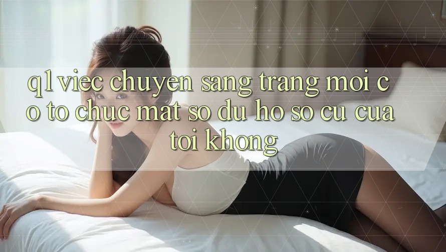 Q1: Việc chuyển sang trang mới có tổ chức mất số dư hồ sơ cũ của tôi không?