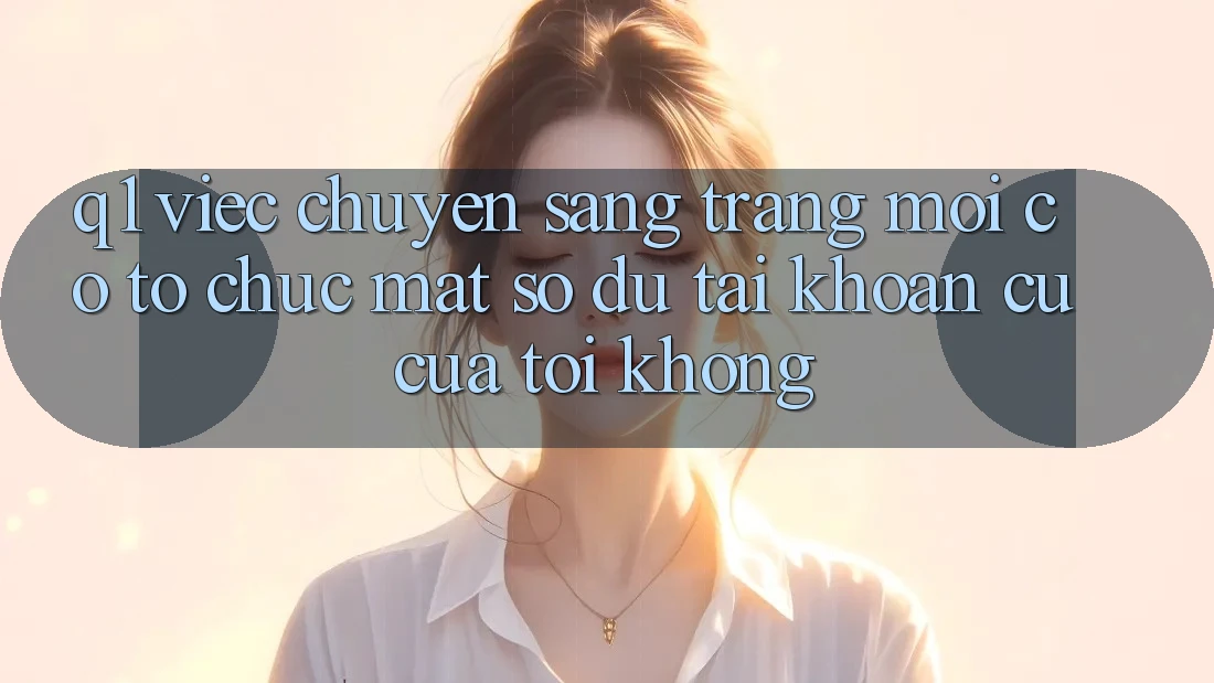 Q1: Việc chuyển sang trang mới có tổ chức mất số dư tài khoản cũ của tôi không?