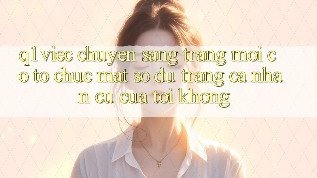 Q1: Việc chuyển sang trang mới có tổ chức mất số dư trang cá nhân cũ của tôi không?