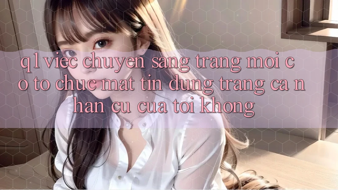 Q1: Việc chuyển sang trang mới có tổ chức mất tín dụng trang cá nhân cũ của tôi không?
