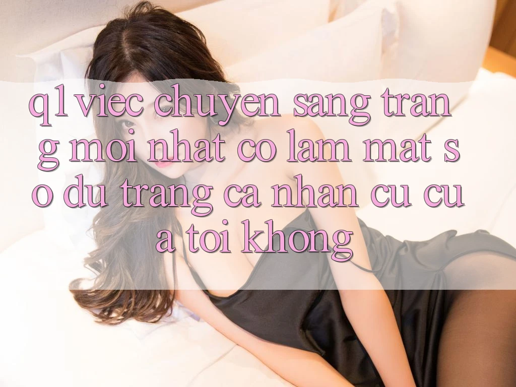 Q1: Việc chuyển sang trang mới nhất có làm mất số dư trang cá nhân cũ của tôi không?