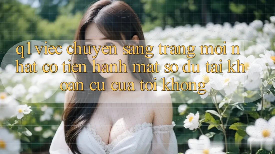 Q1: Việc chuyển sang trang mới nhất có tiến hành mất số dư tài khoản cũ của tôi không?