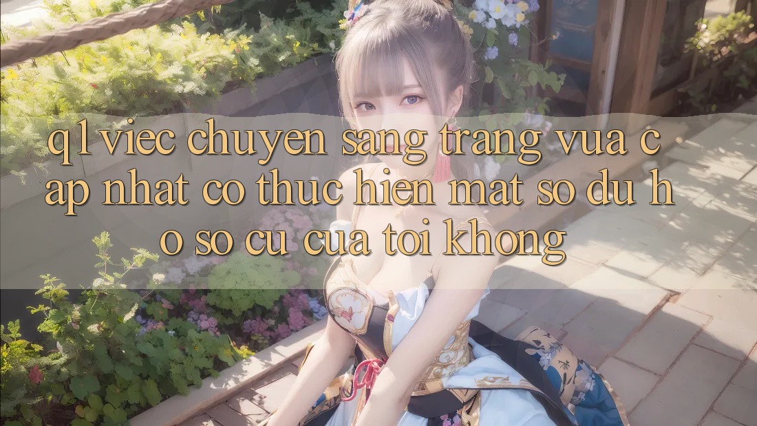 Q1: Việc chuyển sang trang vừa cập nhật có thực hiện mất số dư hồ sơ cũ của tôi không?