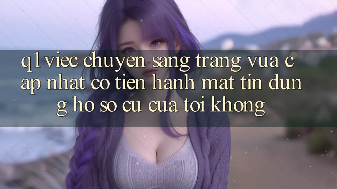 Q1: Việc chuyển sang trang vừa cập nhật có tiến hành mất tín dụng hồ sơ cũ của tôi không?