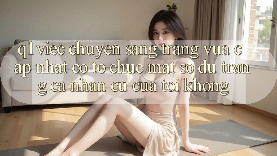 Q1: Việc chuyển sang trang vừa cập nhật có tổ chức mất số dư trang cá nhân cũ của tôi không?