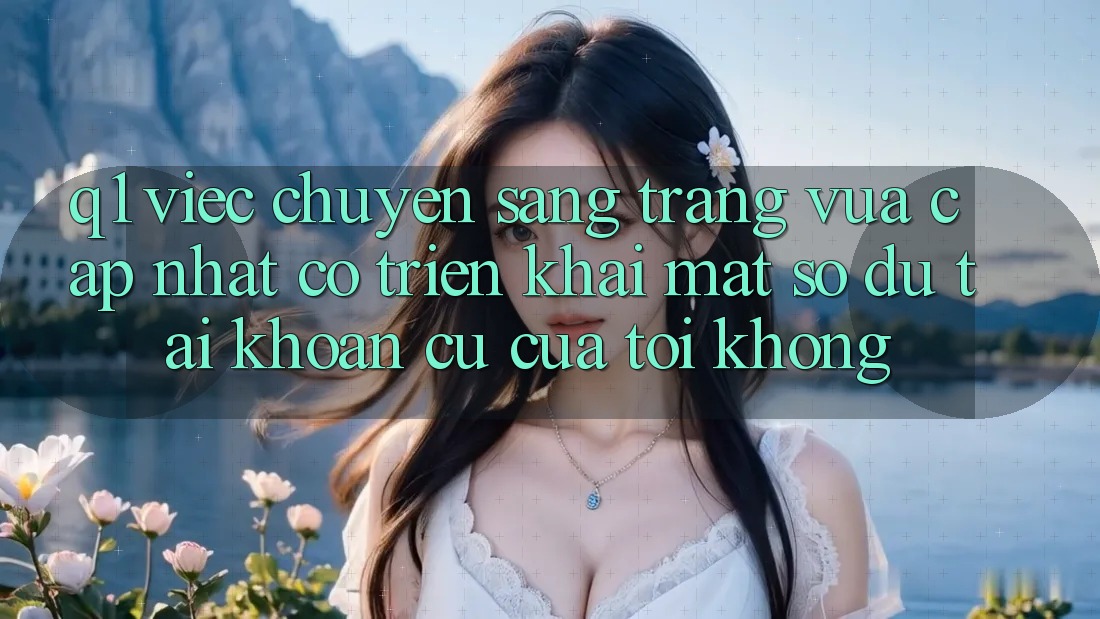 Q1: Việc chuyển sang trang vừa cập nhật có triển khai mất số dư tài khoản cũ của tôi không?