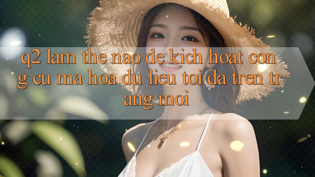 Q2: Làm thế nào để kích hoạt công cụ mã hóa dữ liệu tối đa trên trang mới?