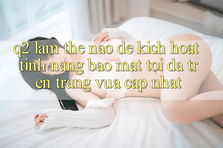 Q2: Làm thế nào để kích hoạt tính năng bảo mật tối đa trên trang vừa cập nhật?