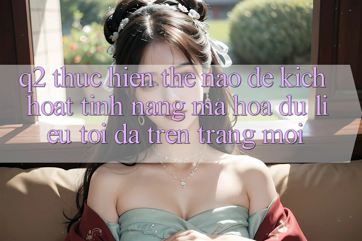 Q2: Thực hiện thế nào để kích hoạt tính năng mã hóa dữ liệu tối đa trên trang mới?