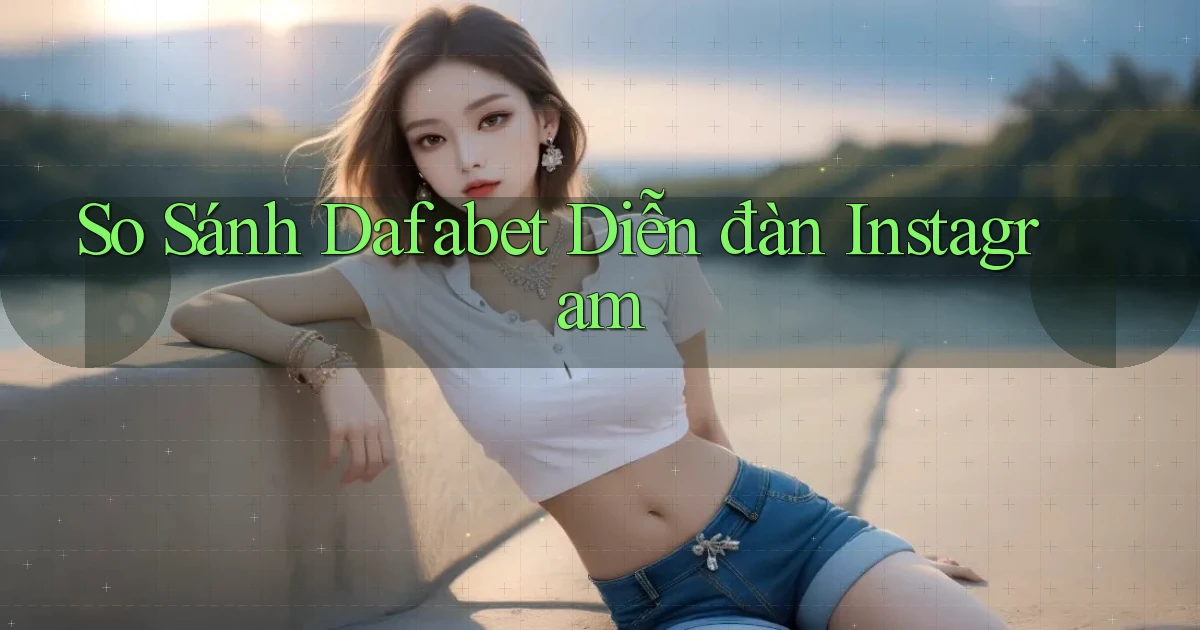 so sánh dafabet diễn đàn instagram