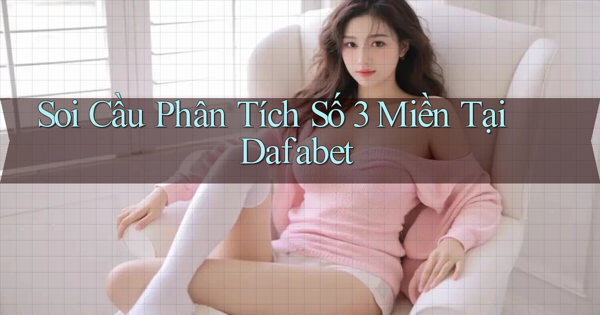 soi cầu phân tích số 3 miền tại dafabet