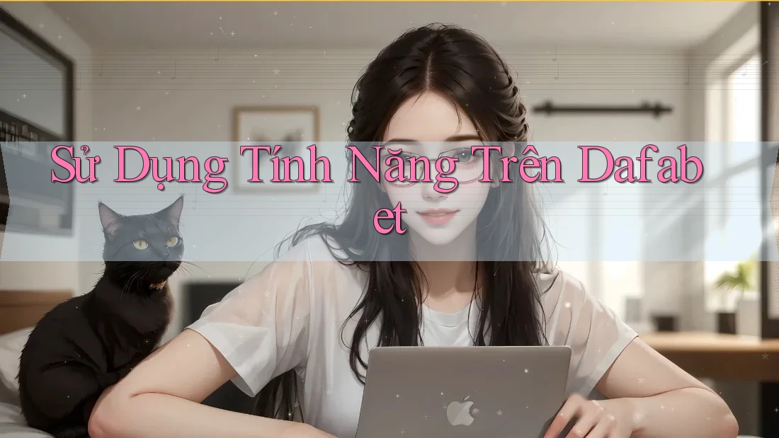 Sử Dụng Tính Năng Trên Dafabet