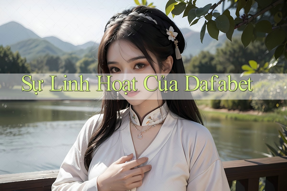 Sự Linh Hoạt Của Dafabet